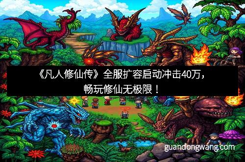 《凡人修仙传》全服扩容启动冲击40万，畅玩修仙无极限！